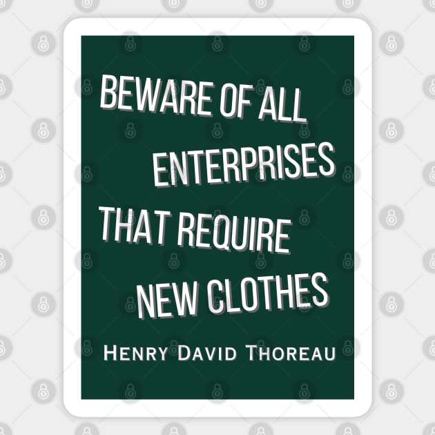 Henry David Thoreau  quote: Beware of all enterprises that require new clothes Magnet by artbleed